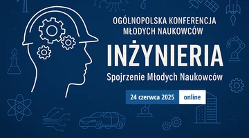 Ogólnopolska Konferencja Naukowa „INŻYNIERIA – Spojrzenie Młodych Naukowców” - 24 czerwca 2025, online